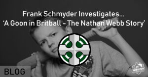 Frank Schmyder Investigates&#8230; ‘A Goon in Britball &#8211; The Nathan Webb Story’