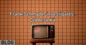 Frank Schmyder investigates… Old Arse Kit