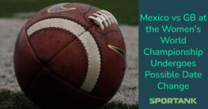 Mexico vs GB at the Women&#8217;s World Championship Undergoes Possible Date Change